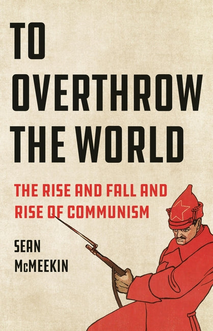 To Overthrow the World: The Rise and Fall and Rise of Communism - Ingram