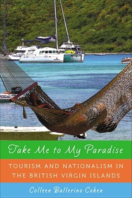 Take Me to My Paradise: Tourism and Nationalism in the British Virgin Islands - Ingram