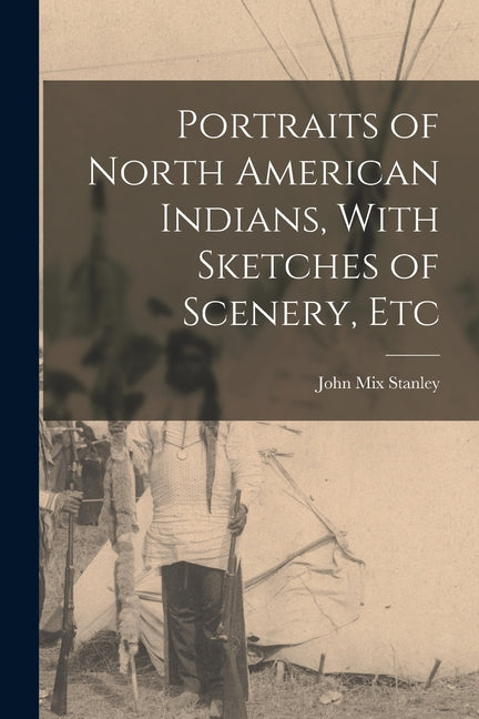 Portraits of North American Indians, With Sketches of Scenery, Etc - Ingram