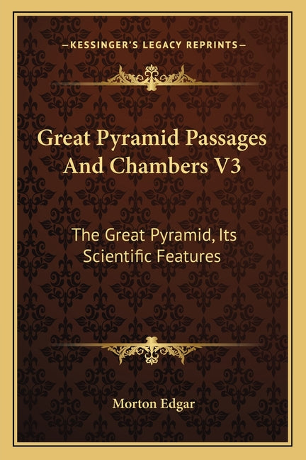 Great Pyramid Passages And Chambers V3: The Great Pyramid, Its Scientific Features - Ingram