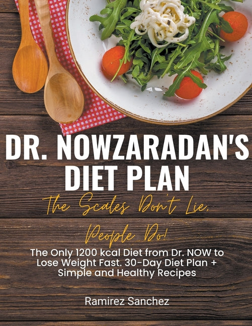 Dr. Nowzaradan's Diet Plan: The Scales Don't Lie, People Do! The Only 1200 kcal Diet from Dr. NOW to Lose Weight Fast. 30-Day Diet Plan - Ingram