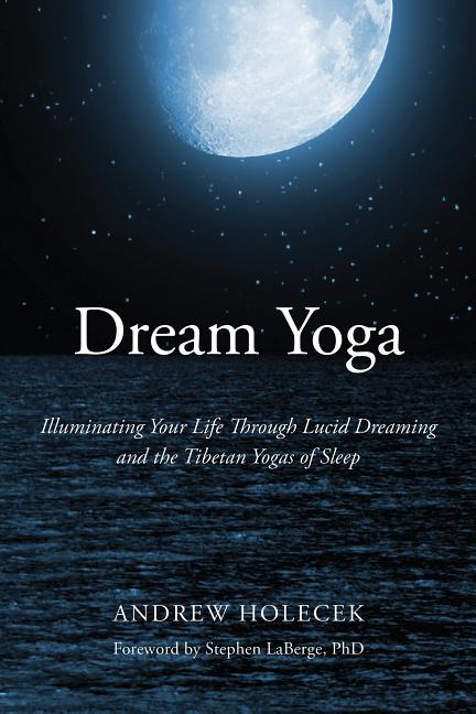 Dream Yoga: Illuminating Your Life Through Lucid Dreaming and the Tibetan Yogas of Sleep - Ingram