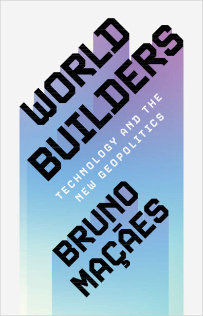 World Builders: Technology and the New Geopolitics - Ingram