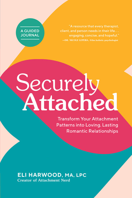 Securely Attached: Transform Your Attachment Patterns Into Loving, Lasting Romantic Relationships (Attachment Workbook) - Ingram
