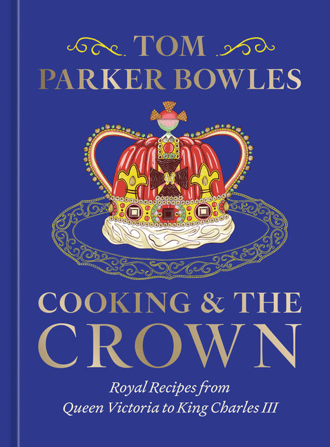 Cooking and the Crown: Royal Recipes from Queen Victoria to King Charles III [A Cookbook] - Ingram