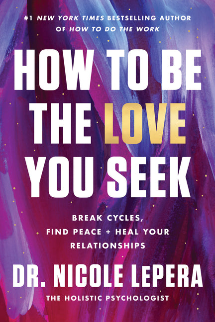 How to Be the Love You Seek: Break Cycles, Find Peace, and Heal Your Relationships - Ingram
