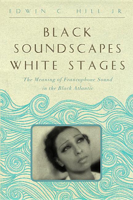 Black Soundscapes White Stages: The Meaning of Francophone Sound in the Black Atlantic - Ingram