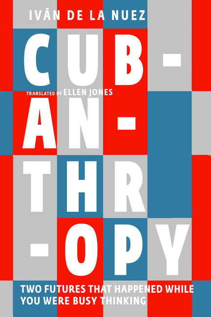Cubanthropy: Two Futures That Happened While You Were Busy Thinking - Ingram