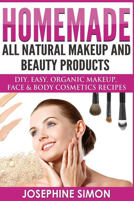 Homemade All-Natural Makeup and Beauty Products ***Color Edition***: DIY Easy, Organic Makeup, Face & Body Cosmetics Recipes - Ingram