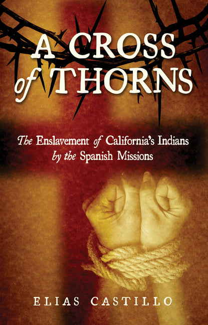Cross of Thorns: The Enslavement of California's Indians by the Spanish Missions - Ingram