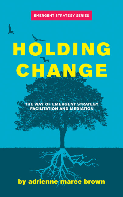 Holding Change: The Way of Emergent Strategy Facilitation and Mediation - Ingram