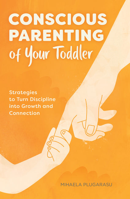 Conscious Parenting of Your Toddler: Strategies To Turn Discipline into Growth and Connection - Ingram