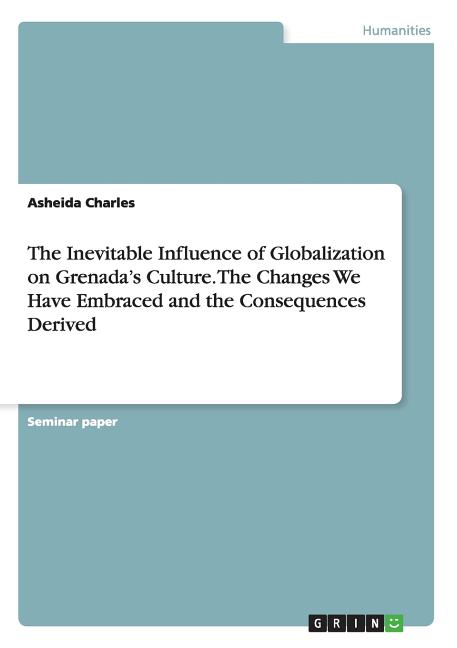 Inevitable Influence of Globalization on Grenada's Culture. The Changes We Have Embraced and the Consequences Derived - Ingram