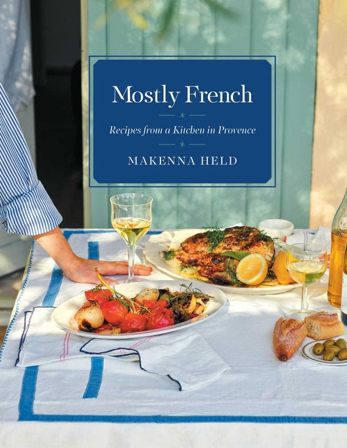 Mostly French: Recipes from a Kitchen in Provence (a Cookbook) - Ingram