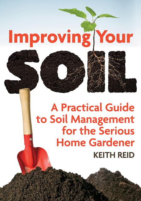 Improving Your Soil: A Practical Guide to Soil Management for the Serious Home Gardener - Ingram