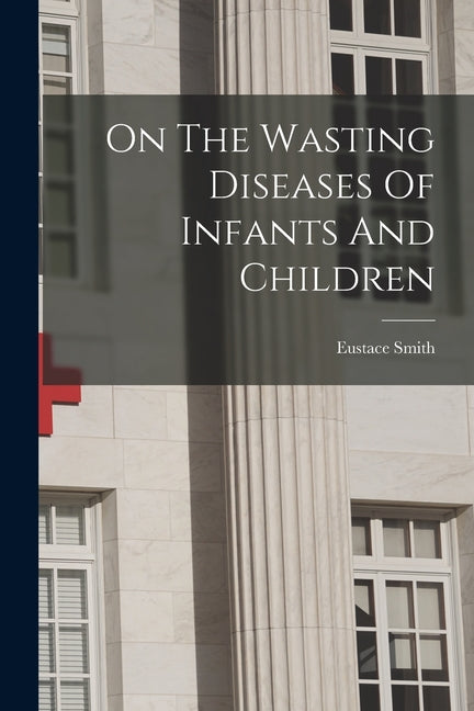 On The Wasting Diseases Of Infants And Children - Ingram