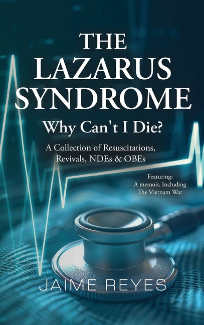 Lazarus Syndrome: Why Can't I Die? A Collection of Resuscitations, Revivals, NDEs & OBEs Featuring: A Memoir, Including the Vietnam War - Ingram
