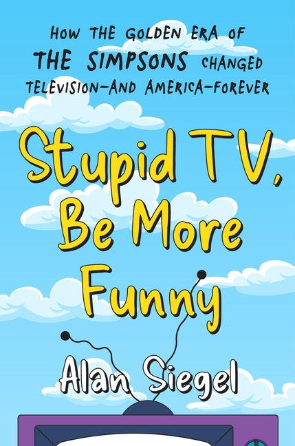 Stupid Tv, Be More Funny: How the Golden Era of the Simpsons Changed Television-And America-Forever - Ingram