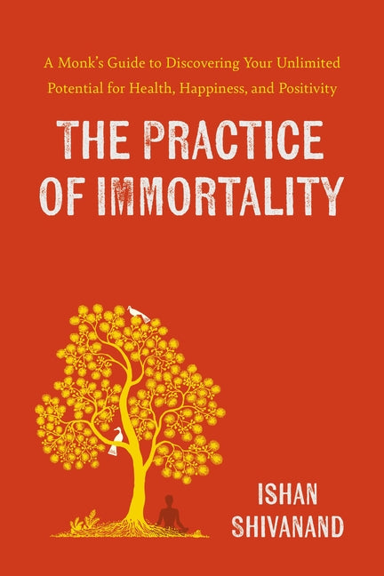 Practice of Immortality: A Monk's Guide to Discovering Your Unlimited Potential for Health, Happiness, and Positivity - Ingram