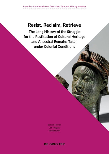 Resist, Reclaim, Retrieve: The Long History of the Struggle for the Restitution of Cultural Heritage and Ancestral Remains Taken Under Colonial Condit - Ingram