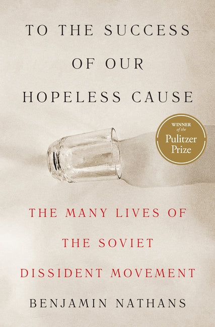 To the Success of Our Hopeless Cause (Pulitzer Prize Winner): The Many Lives of the Soviet Dissident Movement - Ingram