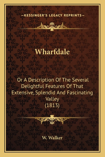 Wharfdale: Or A Description Of The Several Delightful Features Of That Extensive, Splendid And Fascinating Valley (1813) - Ingram