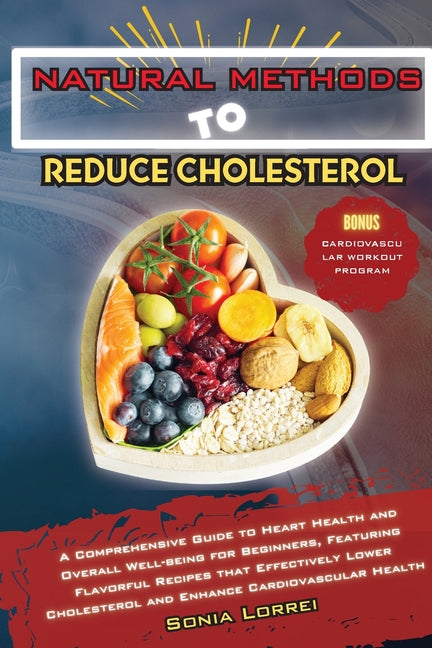 Natural Methods to Reduce Cholesterol: A Comprehensive Guide to Heart Health and Overall Well-being for Beginners, Featuring Flavorful Recipes that Ef - Ingram
