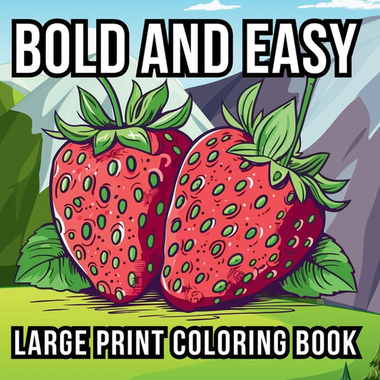 Bold and Easy Large Print Coloring Book: 51 Relaxing Designs for Teens, Seniors, and Beginners Featuring Animals, Nature, Still Life, Food, and Much M - Ingram