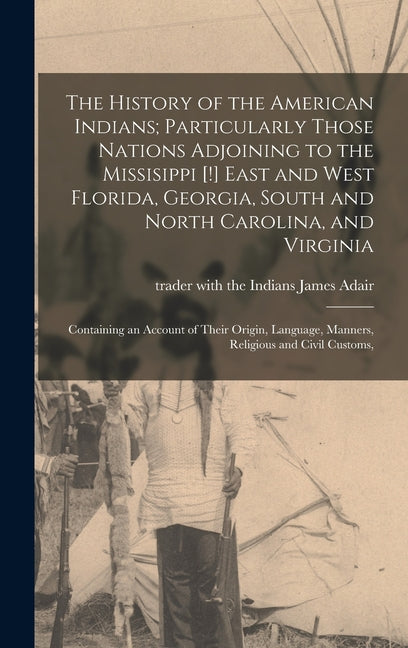 History of the American Indians; Particularly Those Nations Adjoining to the Missisippi [!] East and West Florida, Georgia, South and North Carolina, - Ingram
