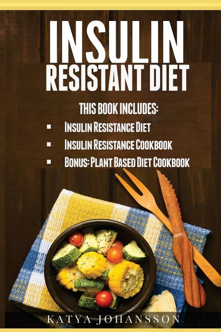 Insulin Resistant Diet: 2 Manuscripts: Insulin Resistance Diet, Insulin Resistance Cookbook, Bonus - Plant Based Diet Cookbook - Ingram