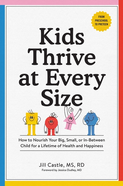 Kids Thrive at Every Size: How to Nourish Your Big, Small, or In-Between Child for a Lifetime of Health and Happiness - Ingram