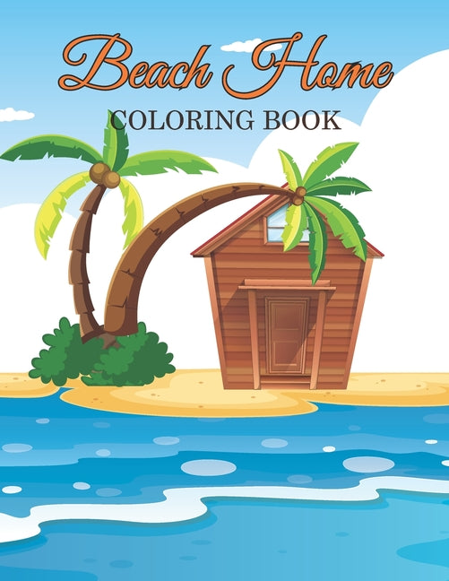 Beach home Coloring book: Adult Coloring Book Featuring Fun and Relaxing Beach Vacation Scenes, Peaceful Ocean and Beautiful Summer Designs - Ingram
