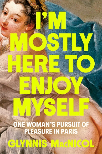 I'm Mostly Here to Enjoy Myself: One Woman's Pursuit of Pleasure in Paris - Ingram