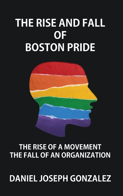 Rise and Fall of Boston Pride: The Rise of a Movement, The Fall of an Organization - Ingram