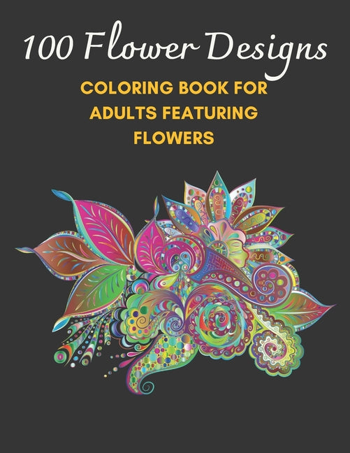 100 Flower Designs: Coloring Book For Adults Featuring Flowers - Ingram