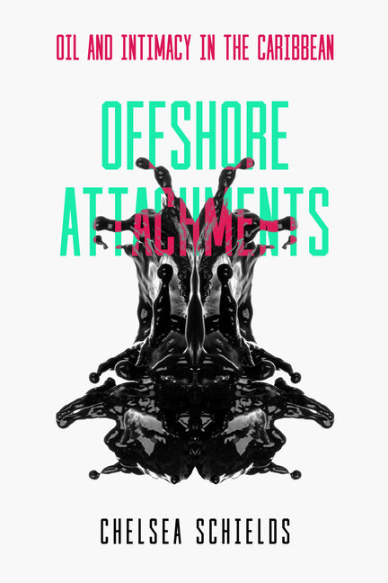 Offshore Attachments: Oil and Intimacy in the Caribbean - Ingram