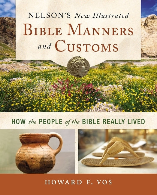 Nelson's New Illustrated Bible Manners and Customs: How the People of the Bible Really Lived - Ingram