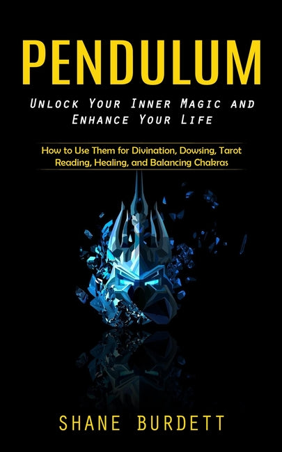 Pendulum: Unlock Your Inner Magic and Enhance Your Life (How to Use Them for Divination, Dowsing, Tarot Reading, Healing, and Balancing Chakras) - Ingram