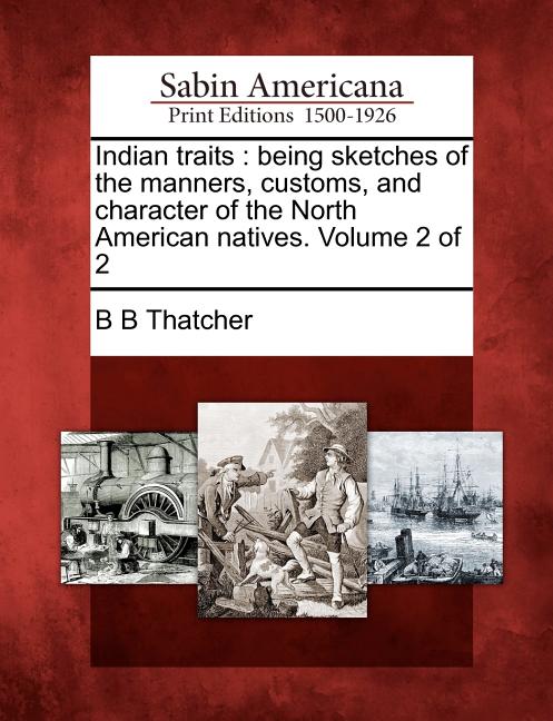 Indian Traits: Being Sketches of the Manners, Customs, and Character of the North American Natives. Volume 2 of 2 - Ingram
