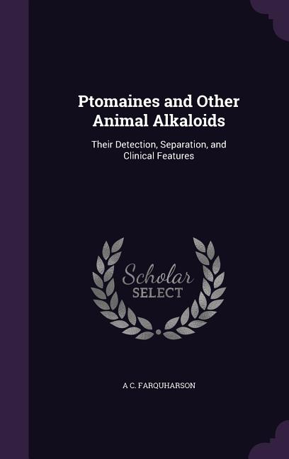 Ptomaines and Other Animal Alkaloids: Their Detection, Separation, and Clinical Features - Ingram