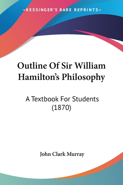 Outline Of Sir William Hamilton's Philosophy: A Textbook For Students (1870) - Ingram