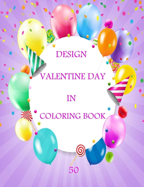 50 Design Valentine Day in Coloring Book: Coloring Book Featuring Romantic, Beautiful and Fun Valentine's Day Designs for Stress and Relaxation - Ingram