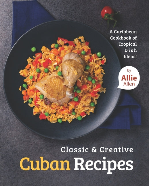 Classic & Creative Cuban Recipes: A Caribbean Cookbook of Tropical Dish Ideas! - Ingram