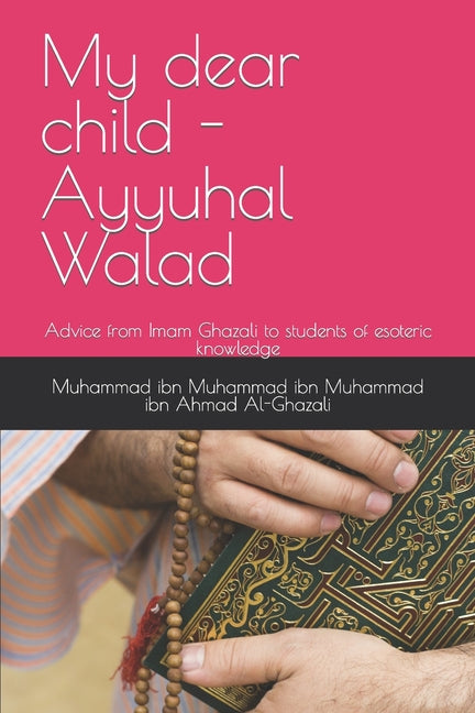 My dear child - Ayyuhal Walad: Advice from Imam Ghazali to students of esoteric knowledge - Ingram