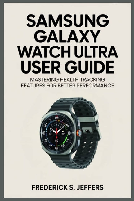 Samsung Galaxy Watch Ultra User Guide: Mastering Health Tracking Features for Better Performance - Ingram