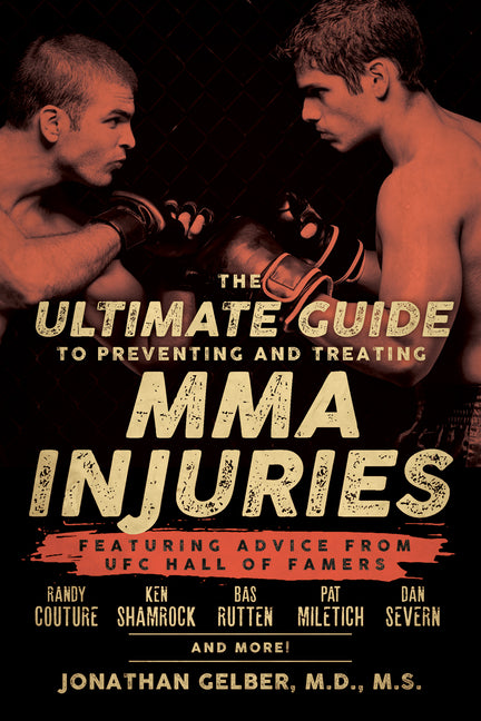 Ultimate Guide to Preventing and Treating MMA Injuries: Featuring Advice from UFC Hall of Famers Randy Couture, Ken Shamrock, Bas Rutten, Pat Miletich - Ingram