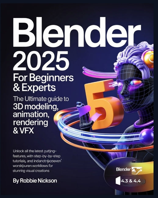 Blender 2025 for Beginners & Experts: The Ultimate Guide to 3D Modeling, Animation, Rendering & VFX: Unlock All the Latest Cutting-Edge Features with - Ingram
