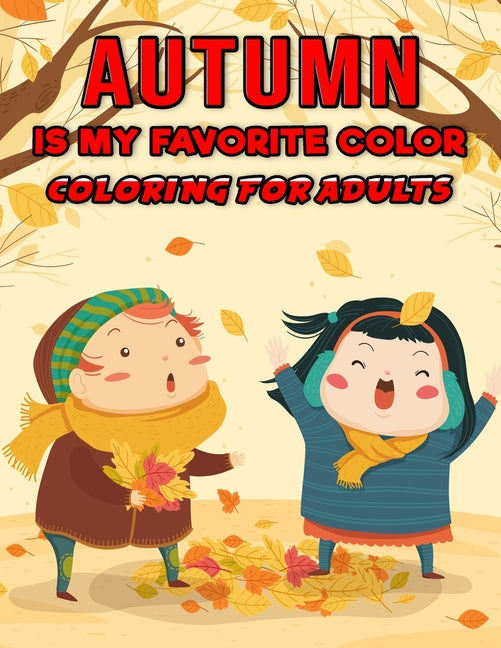 Autumn is My Favorite Color - Coloring for Adults: Adults Coloring Book for relaxation & Stress Relieving -Featuring Autumn illustrations, Size: (8.5" - Ingram