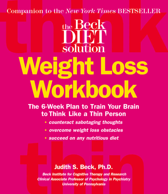 Beck Diet Weight Loss Workbook: The 6-Week Plan to Train Your Brain to Think Like a Thin Person (First Edition, First) - Ingram