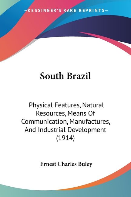 South Brazil: Physical Features, Natural Resources, Means Of Communication, Manufactures, And Industrial Development (1914) - Ingram
